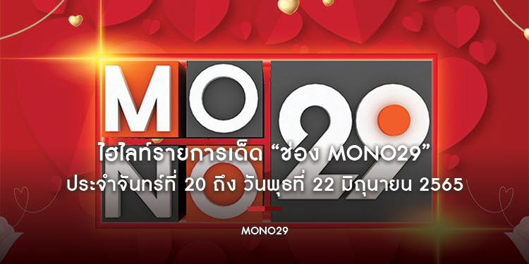 ไฮไลท์รายการเด็ด “ช่อง MONO29” ประจำจันทร์ที่ 20 ถึง วันพุธที่ 22 มิถุนายน 2565